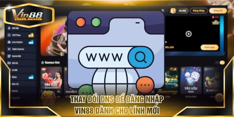Thay đổi DNS để đăng nhập VIN88 dành cho lính mới
